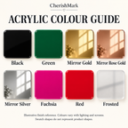 Acrylic colour guide: Black, Green, Mirror Gold, Mirror Rose Gold, Mirror Silver, Fuchsia, Red, Frosted. AI-generated illustrative finish reference, not stock photography. Colours vary with lighting and screens; swatch shapes are not product shapes.